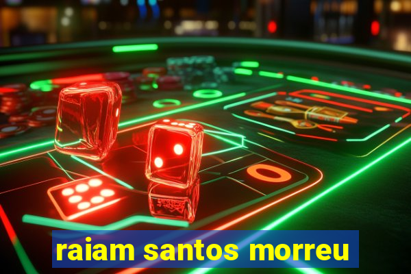 raiam santos morreu